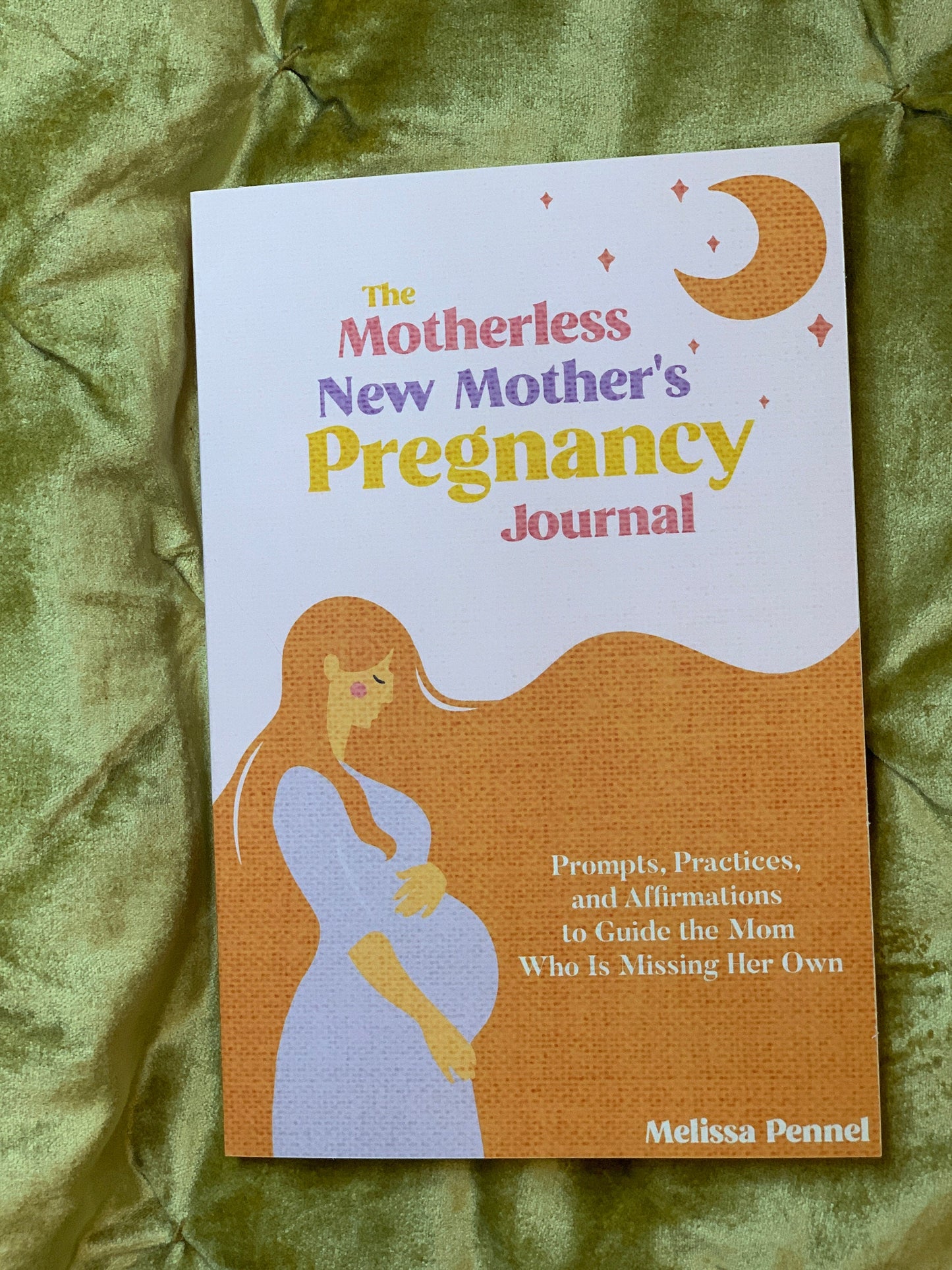 The Motherless New Mother's Pregnancy Journal: Prompts, Practices, and Affirmations to Guide the Mom Who Is Missing Her Own