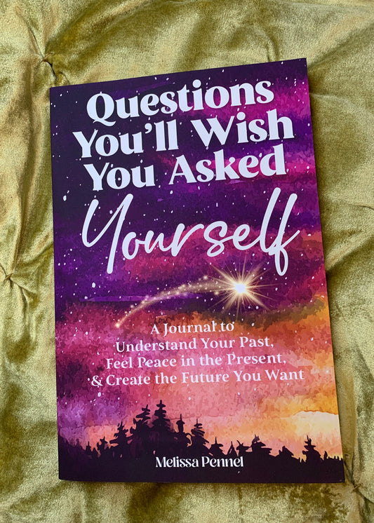 Questions You'll Wish You Asked Yourself: A Journal to Understand Your Past, Feel Peace in the Present, & Create the Future You Want